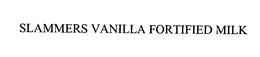 SLAMMERS VANILLA FORTIFIED MILK trademark