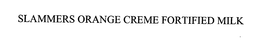 SLAMMERS ORANGE CREME FORTIFIED MILK trademark