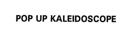 POP UP KALEIDOSCOPE trademark