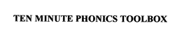 TEN MINUTE PHONICS TOOLBOX trademark