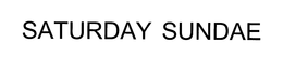 SATURDAY SUNDAE trademark