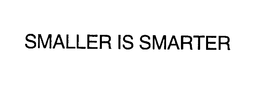SMALLER IS SMARTER trademark