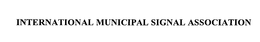 INTERNATIONAL MUNICIPAL SIGNAL ASSOCIATION trademark