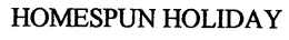 HOMESPUN HOLIDAY trademark