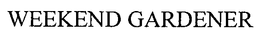 WEEKEND GARDENER trademark