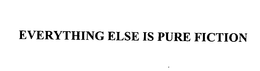 EVERYTHING ELSE IS PURE FICTION trademark