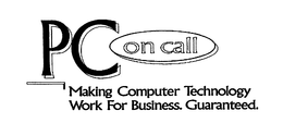 PC ON CALL MAKING COMPUTER TECHNOLOGY WORK FOR BUSINESS.  GUARANTEED. trademark