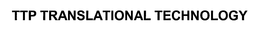 TTP TRANSLATIONAL TECHNOLOGY trademark
