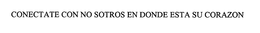 CONECTATE CON NO SOTROS EN DONDE ESTA SU CORAZON trademark