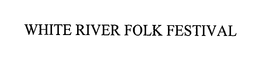 WHITE RIVER FOLK FESTIVAL trademark