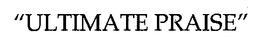"ULTIMATE PRAISE" trademark