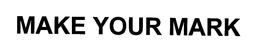 MAKE YOUR MARK trademark