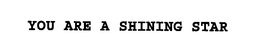 YOU ARE A SHINING STAR trademark