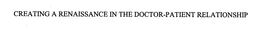 CREATING A RENAISSANCE IN THE DOCTOR-PATIENT RELATIONSHIP trademark
