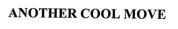 ANOTHER COOL MOVE trademark