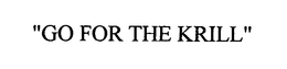 "GO FOR THE KRILL" trademark