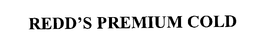 REDD'S PREMIUM COLD trademark