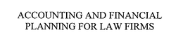 ACCOUNTING AND FINANCIAL PLANNING FOR LAW FIRMS trademark
