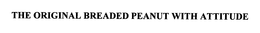 THE ORIGINAL BREADED PEANUT WITH ATTITUDE trademark