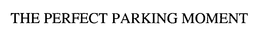 THE PERFECT PARKING MOMENT trademark