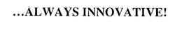 ...ALWAYS INNOVATIVE! trademark