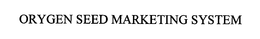 ORYGEN SEED MARKETING SYSTEM trademark