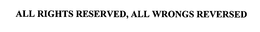 ALL RIGHTS RESERVED, ALL WRONGS REVERSED trademark