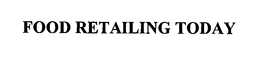 FOOD RETAILING TODAY trademark