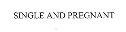 SINGLE AND PREGNANT trademark