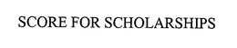 SCORE FOR SCHOLARSHIPS trademark