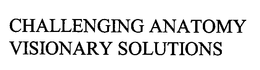 CHALLENGING ANATOMY VISIONARY SOLUTIONS trademark