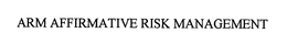 ARM AFFIRMATIVE RISK MANAGEMENT trademark