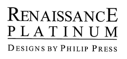 RENAISSANCE PLATINUM DESIGNS BY PHILIP PRESS trademark