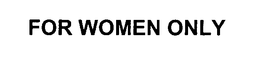 FOR WOMEN ONLY trademark