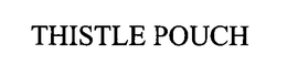 THISTLE POUCH trademark