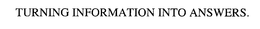 TURNING INFORMATION INTO ANSWERS. trademark
