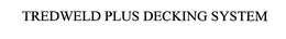 TREDWELD PLUS DECKING SYSTEM trademark