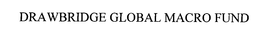 DRAWBRIDGE GLOBAL MACRO FUND trademark