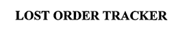 LOST ORDER TRACKER trademark