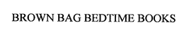 BROWN BAG BEDTIME BOOKS trademark