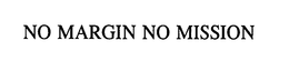 NO MARGIN NO MISSION trademark