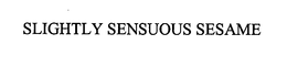 SLIGHTLY SENSUOUS SESAME trademark