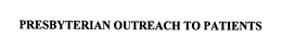 PRESBYTERIAN OUTREACH TO PATIENTS trademark