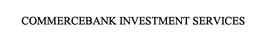 COMMERCEBANK INVESTMENT SERVICES trademark