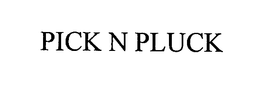 PICK N PLUCK trademark