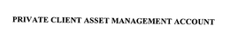PRIVATE CLIENT ASSET MANAGEMENT ACCOUNT trademark