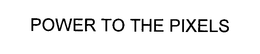 POWER TO THE PIXELS trademark
