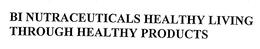 BI NUTRACEUTICALS HEALTHY LIVING THROUGH HEALTHY PRODUCTS trademark