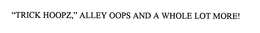"TRICK HOOPZ," ALLEY OOPS AND A WHOLE LOT MORE! trademark