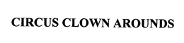 CIRCUS CLOWN AROUNDS trademark